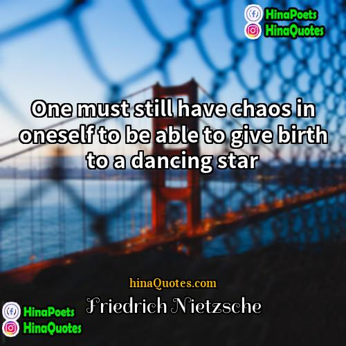 Friedrich Nietzsche Quotes | One must still have chaos in oneself